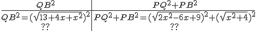 \begin{tabular}{c|c}QB^2&PQ^2+PB^2\\\hline QB^2 = (\sqrt{13+4x+x^2})^2&PQ^2+PB^2 = (\sqrt{2x^2-6x+9})^2 + (\sqrt{x^2+4})^2\\??&??\\\end{tabular}